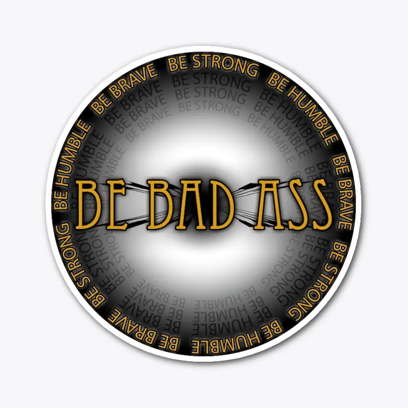 BE BAD ASS 